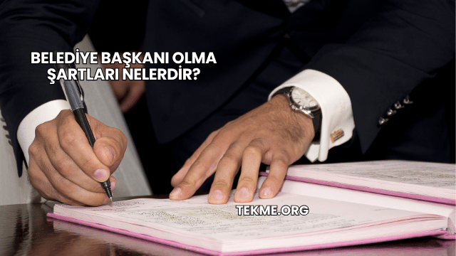 Belediye Başkanı Olma Şartları Nelerdir?