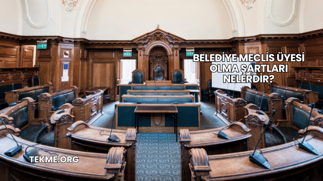 Belediye Meclis Üyesi Olma Şartları Nelerdir?