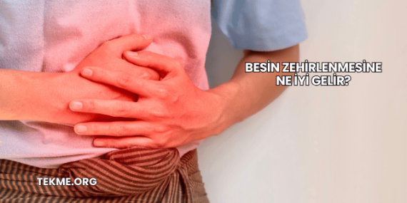 Besin Zehirlenmesine Ne İyi Gelir?