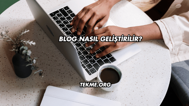 Blog Nasıl Geliştirilir?