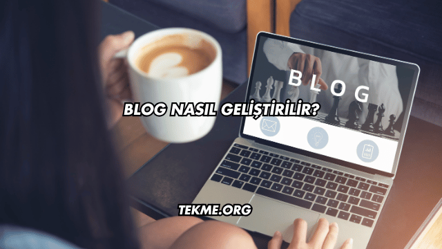 Blog Nasıl Geliştirilir?