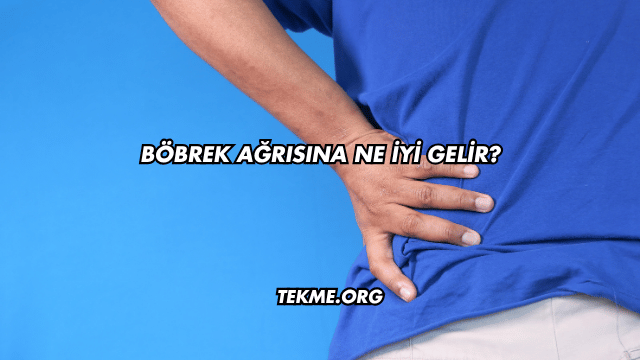 Böbrek Ağrısına Ne İyi Gelir?