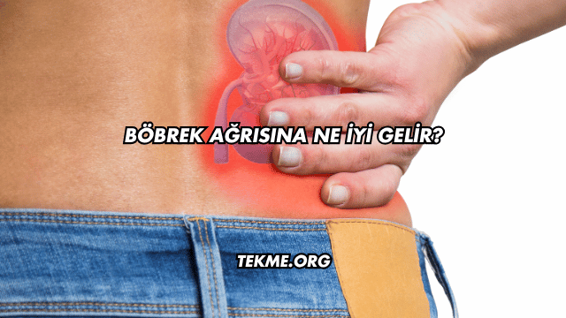 Böbrek Ağrısına Ne İyi Gelir?
