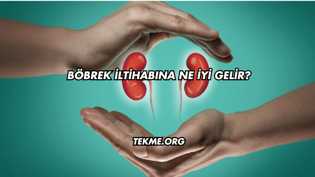 Böbrek İltihabına Ne İyi Gelir?