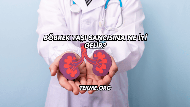 Böbrek Taşı Sancısına Ne İyi Gelir?