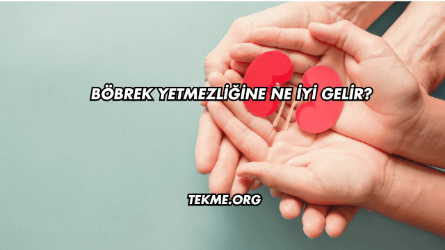 Böbrek Yetmezliğine Ne İyi Gelir?