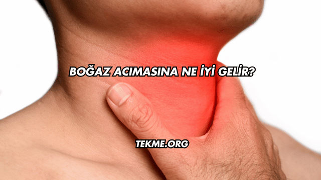 Boğaz Acımasına Ne İyi Gelir?