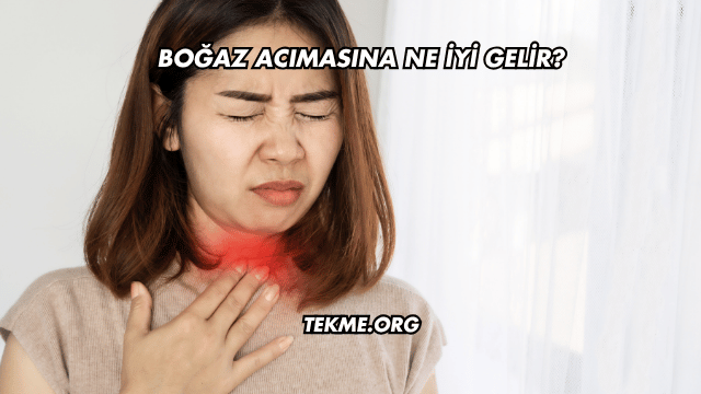 Boğaz Acımasına Ne İyi Gelir?