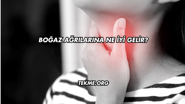 Boğaz Ağrılarına Ne İyi Gelir?