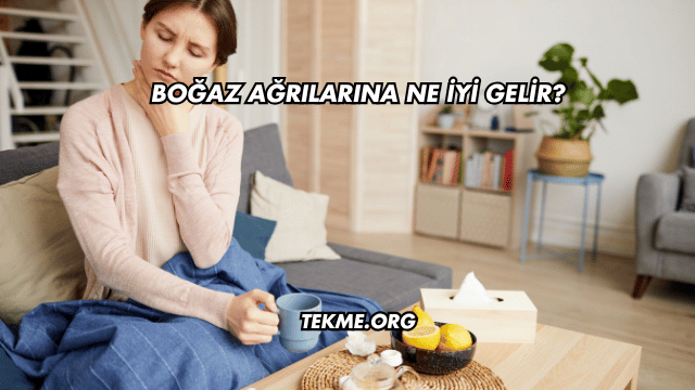 Boğaz Ağrılarına Ne İyi Gelir?