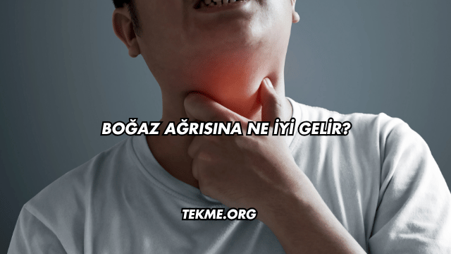 Boğaz Ağrısına Ne İyi Gelir?