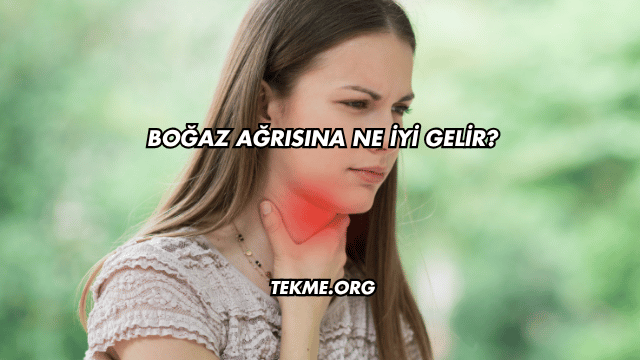 Boğaz Ağrısına Ne İyi Gelir?