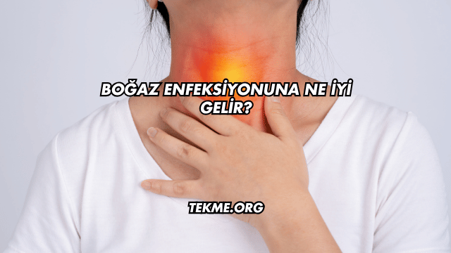 Boğaz Enfeksiyonuna Ne İyi Gelir?
