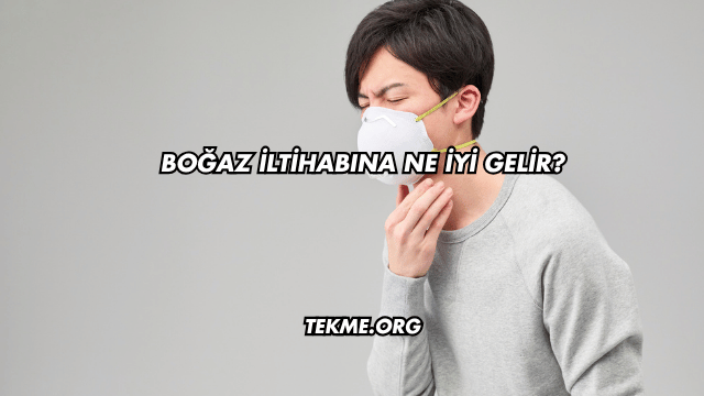 Boğaz İltihabına Ne İyi Gelir?