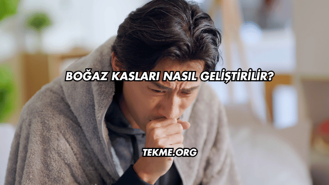 Boğaz Kasları Nasıl Geliştirilir?