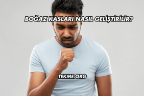 Boğaz Kasları Nasıl Geliştirilir?
