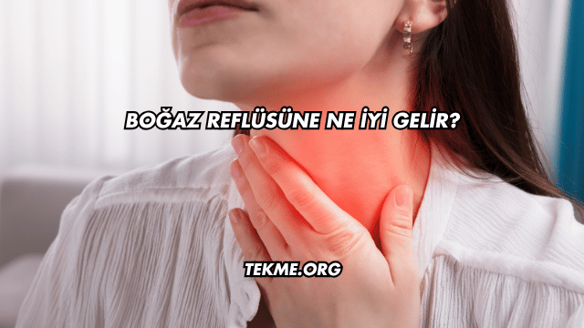 Boğaz Reflüsüne Ne İyi Gelir?
