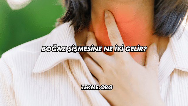 Boğaz Şişmesine Ne İyi Gelir?