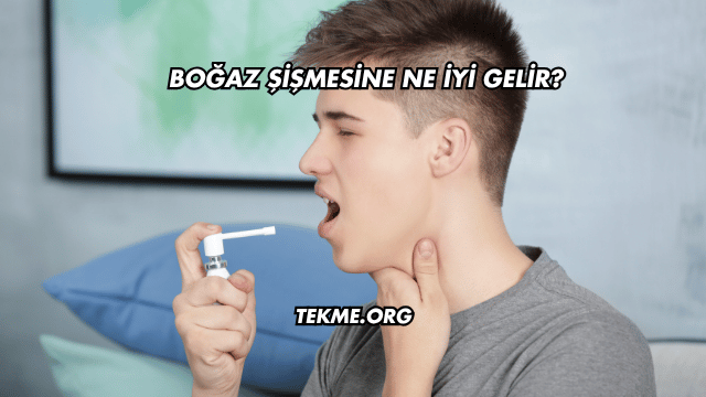 Boğaz Şişmesine Ne İyi Gelir?