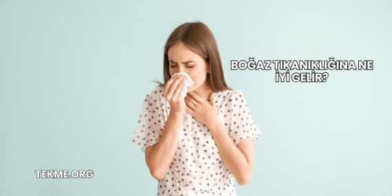 Boğaz Tıkanıklığına Ne İyi Gelir?