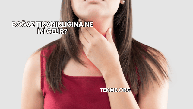 Boğaz Tıkanıklığına Ne İyi Gelir?