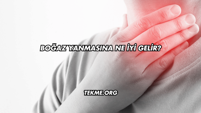 Boğaz Yanmasına Ne İyi Gelir?