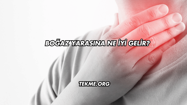 Boğaz Yarasına Ne İyi Gelir?