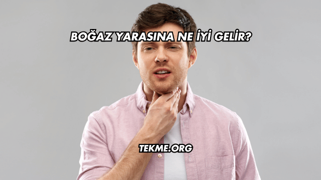 Boğaz Yarasına Ne İyi Gelir?