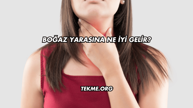 Boğaz Yarasına Ne İyi Gelir?