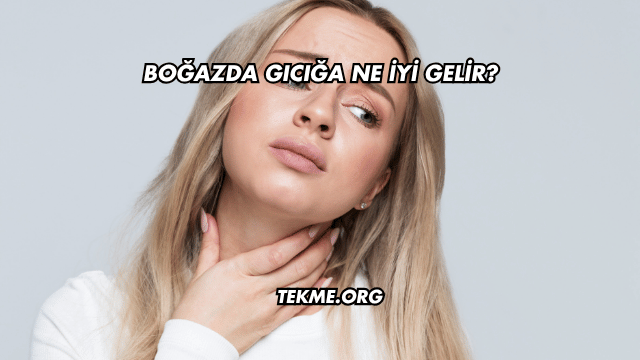 Boğazda Gıcığa Ne İyi Gelir?