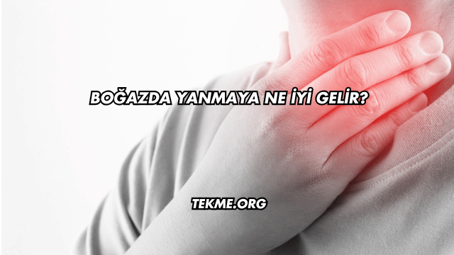 Boğazda Yanmaya Ne İyi Gelir?