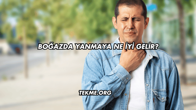 Boğazda Yanmaya Ne İyi Gelir?