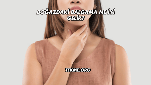 Boğazdaki Balgama Ne İyi Gelir?