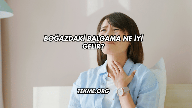 Boğazdaki Balgama Ne İyi Gelir?
