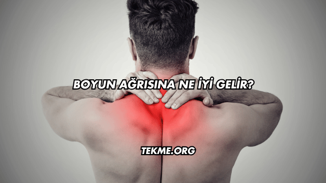 Boyun Ağrısına Ne İyi Gelir?
