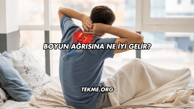 Boyun Ağrısına Ne İyi Gelir?