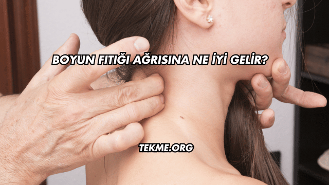 Boyun Fıtığı Ağrısına Ne İyi Gelir?