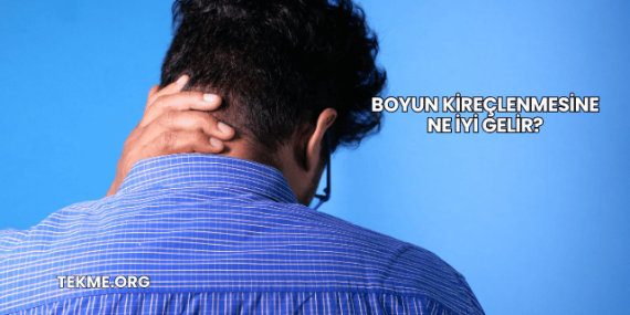 Boyun Kireçlenmesine Ne İyi Gelir?