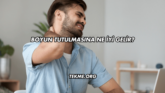 Boyun Tutulmasına Ne İyi Gelir?