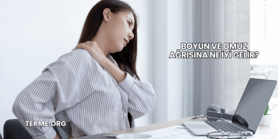 Boyun ve Omuz Ağrısına Ne İyi Gelir?