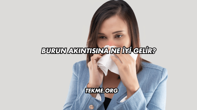Burun Akıntısına Ne İyi Gelir?