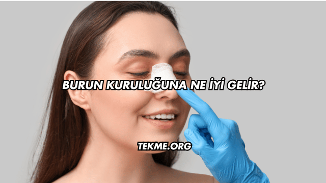 Burun Kuruluğuna Ne İyi Gelir?