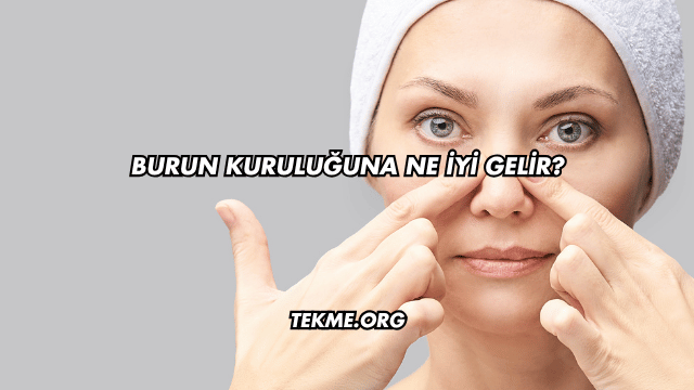 Burun Kuruluğuna Ne İyi Gelir?