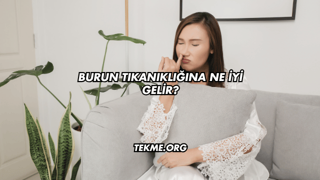 Burun Tıkanıklığına Ne İyi Gelir?
