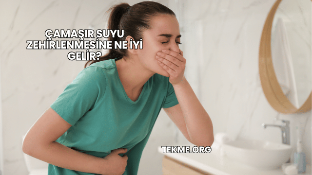 Çamaşır Suyu Zehirlenmesine Ne İyi Gelir?