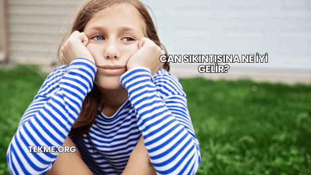 Can Sıkıntısına Ne İyi Gelir?