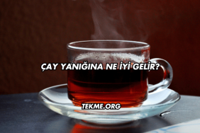 Çay Yanığına Ne İyi Gelir?