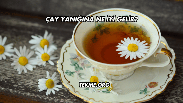 Çay Yanığına Ne İyi Gelir?