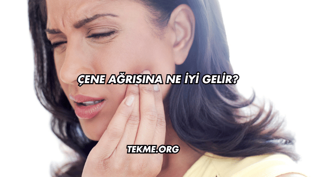 Çene Ağrısına Ne İyi Gelir?