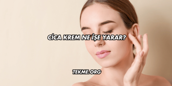 Cica Krem Ne İşe Yarar?